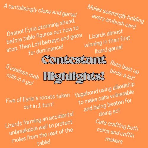Contestant highlights: a tantalisingly close end game, five of the Eyrie’s roosts taken out in one turn, Lizards forming an unbreakable wall to protect the Moles, and more